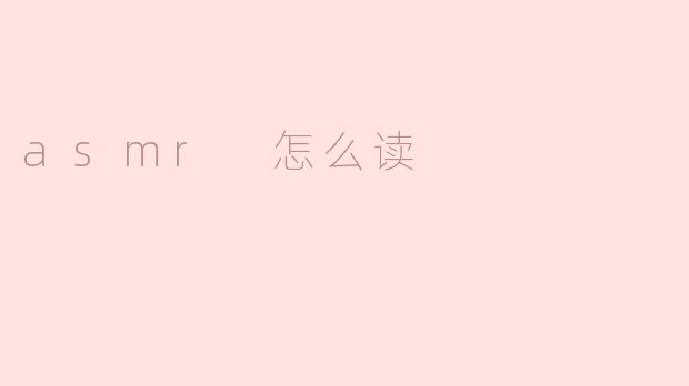 ASMR怎么读？